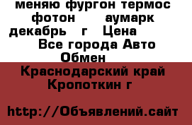 меняю фургон термос фотон 3702 аумарк декабрь 12г › Цена ­ 400 000 - Все города Авто » Обмен   . Краснодарский край,Кропоткин г.